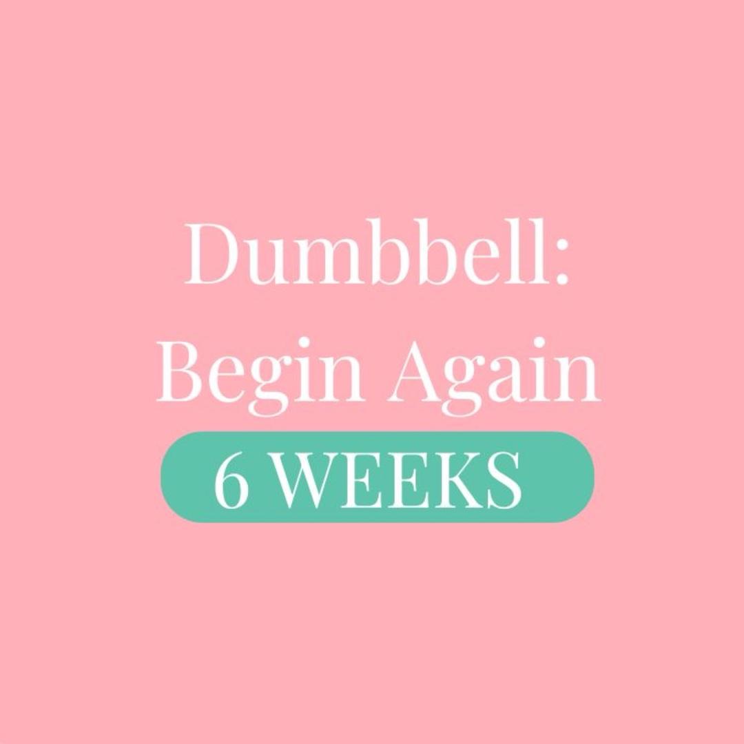 6 week dumbbell: Begin Again