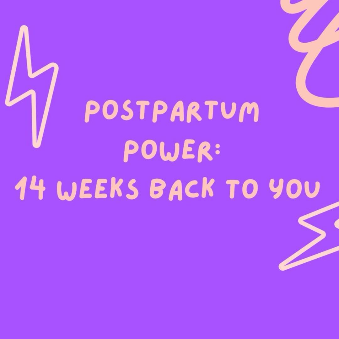 Postpartum Power: 14 weeks back to YOU